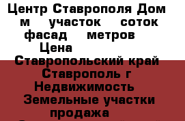  Центр Ставрополя.Дом 95 м2  (участок 10 соток , фасад 20 метров). › Цена ­ 3 500 000 - Ставропольский край, Ставрополь г. Недвижимость » Земельные участки продажа   . Ставропольский край